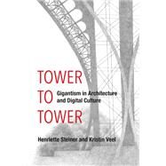 Tower to Tower Gigantism in Architecture and Digital Culture by Steiner, Henriette; Veel, Kristin, 9780262043922