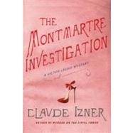 The Montmartre Investigation A Victor Legris Mystery by Izner, Claude, 9780312603922