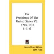 Presidents of the United States V3 : 1789-1914 (1914) by Wilson, James Grant; Fiske, John; Schurz, Carl, 9780548873922