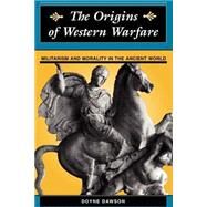 The Origins Of Western Warfare: Militarism And Morality In The Ancient World by Dawson,Doyne, 9780813333922