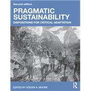Pragmatic Sustainability: Dispositions for Critical Adaptation by Moore; Steven A., 9781138123922