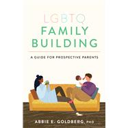 LGBTQ Family Building A Guide for Prospective Parents by Goldberg, Abbie E., 9781433833922