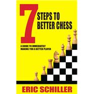 7 Steps to Better Chess by Schiller, Eric, 9781580423922