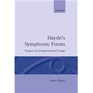 Haydn's Symphonic Forms Essays in Compositional Logic by Haimo, Ethan, 9780198163923