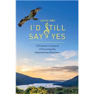 I'd Still Say Yes A Dreamers Account of Surviving the Entertainment Business by Irby, Joyce, 9781098383923