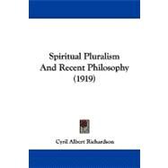 Spiritual Pluralism and Recent Philosophy by Richardson, Cyril Albert, 9781104213923