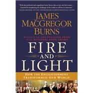 Fire and Light How the Enlightenment Transformed Our World by Burns, James MacGregor, 9781250053923