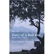 How the Tears of a Bad Boy Made Him a Man by Wright, James Thomas, Jr., 9781796023923