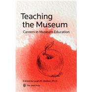 Teaching the Museum Careers in Museum Education by Melber, Leah M., 9781933253923