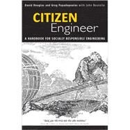 Citizen Engineer A Handbook for Socially Responsible Engineering by Douglas, David; Papadopoulos, Greg; Boutelle, John, 9780137143924