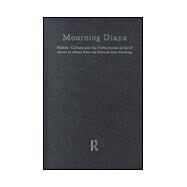 Mourning Diana: Nation, Culture and the Performance of Grief by Steinberg; Deborah Lynn, 9780415193924