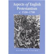 Aspects of English Protestantism C.1530-1700 by Tyacke, Nicholas, 9780719053924