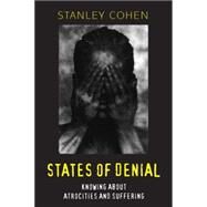 States of Denial Knowing about Atrocities and Suffering by Cohen, Stanley, 9780745623924