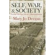 Self, War, and Society: George Herbert Mead's Macrosociology by Deegan,Mary Jo, 9780765803924