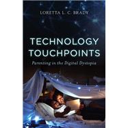 Technology Touchpoints Parenting in the Digital Dystopia by Brady, PhD, MAC, Loretta L. C., 9781538163924