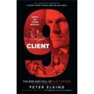 Client 9 : The Rise and Fall of Eliot Spitzer by Elkind, Peter, 9781591843924