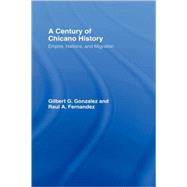 A Century of Chicano History: Empire, Nations and Migration by Fernandez,Raul E., 9780415943925