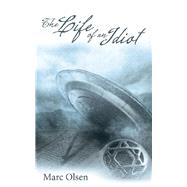 The Life of an Idiot by Olsen, Marc, 9781480883925