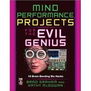 Mind Performance Projects for the Evil Genius: 19 Brain-Bending Bio Hacks by Graham, Brad; McGowan, Kathy, 9780071623926