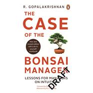 Case of the Bonsai Manager Lessons for Managers on Intuition by Gopalakrishnan, R, 9780143063926