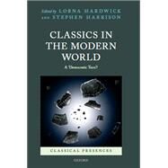 Classics in the Modern World A Democratic Turn? by Hardwick, Lorna; Harrison, Stephen, 9780199673926