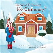 But What If There's No Chimney? by Thompson, Emily Weisner; Hussey, Mandy; Lampe, Kate, 9780253023926