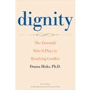Dignity : The Essential Role It Plays in Resolving Conflict by Donna Hicks, Ph.D.; Foreword by Archbishop Emeritus Desmond Tutu, 9780300163926