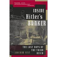 Inside Hitler's Bunker The Last Days of the Third Reich by Fest, Joachim; Dembo, Margot, 9780312423926