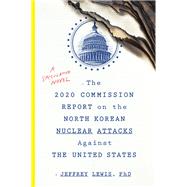 The 2020 Commission Report on the North Korean Nuclear Attacks Against the United States by Lewis, Jeffrey, 9781328573926