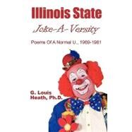 Illinois State Joke-a-versity: Poems of a Normal U., 1969-1981 by Heath, G. Louis, 9781452083926