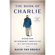 The Book of Charlie Wisdom from the Remarkable American Life of a 109-Year-Old Man by Von Drehle, David, 9781476773926