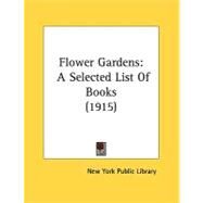 Flower Gardens : A Selected List of Books (1915) by New York Public Library, 9780548823927