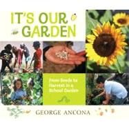 It's Our Garden From Seeds to Harvest in a School Garden by Ancona, George; Ancona, George, 9780763653927
