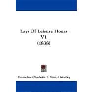 Lays of Leisure Hours V1 by Wortley, Emmeline Charlotte E. Stuart, 9781104103927