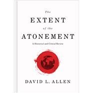 The Extent of the Atonement A Historical and Critical Review by Allen, David L., 9781433643927