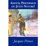Amour, Perversion Ou Juste Nature? by Prince, Jacques, 9781466933927