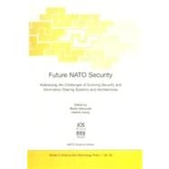 Future NATO Security : Addressing the Challenges of Evolving Security and Information Sharing Systems and Architectures by Edmonds, Martin; Cerny, Oldrich; NATO Advanced Research Workshop on Future NATO Security (2003 : Prague, Czech Republic), 9781586033927