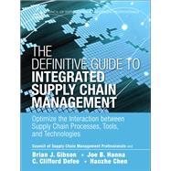 The Definitive Guide to Integrated Supply Chain Management Optimize the Interaction between Supply Chain Processes, Tools, and Technologies by CSCMP; Gibson, Brian J.; Hanna, Joe B.; Defee, C. Clifford; Chen, Haozhe, 9780133453928