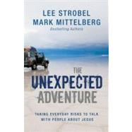 Unexpected Adventure : Taking Everyday Risks to Talk with People about Jesus by Lee Strobel and Mark Mittelberg, Bestselling Authors, 9780310283928