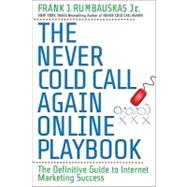 The Never Cold Call Again Online Playbook The Definitive Guide to Internet Marketing Success by Rumbauskas, Frank J., 9780470503928