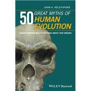 50 Great Myths of Human Evolution Understanding Misconceptions about Our Origins by Relethford, John H., 9780470673928