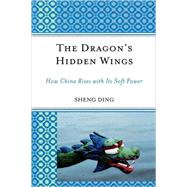 The Dragon's Hidden Wings How China Rises with Its Soft Power by Ding, Sheng, 9780739123928