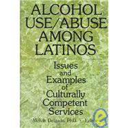 Alcohol Use/Abuse Among Latinos: Issues and Examples of Culturally Competent Services by Delgado; Melvin, 9780789003928