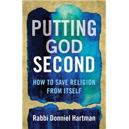 Putting God Second How to Save Religion from Itself by Hartman, Donniel, 9780807053928