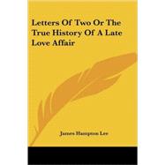 Letters of Two or the True History of a Late Love Affair by Lee, James Hampton, 9781417963928