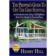 The Prepper's Guide to Off the Grid Survival by Hill, Henry, 9781505453928