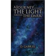 A Journey of Finding the Light Through the Dark by D. Gabriel, 9781649793928