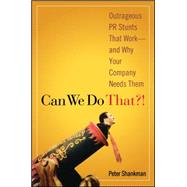 Can We Do That?! Outrageous PR Stunts That Work -- And Why Your Company Needs Them by Shankman, Peter, 9780470043929