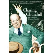 Chasing Churchill The Travels of Winston Churchill by Sandys, Celia, 9780786713929