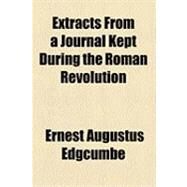 Extracts from a Journal Kept During the Roman Revolution by Edgcumbe, Ernest Augustus, 9781154513929